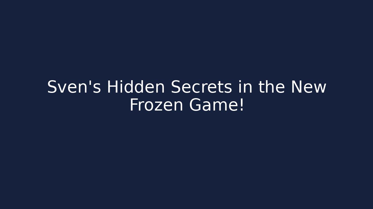 Sven’s Hidden Secrets in the New Frozen Game!