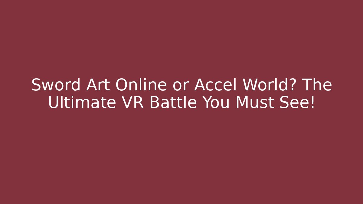 Sword Art Online or Accel World? The Ultimate VR Battle You Must See! - Sports History Weekly