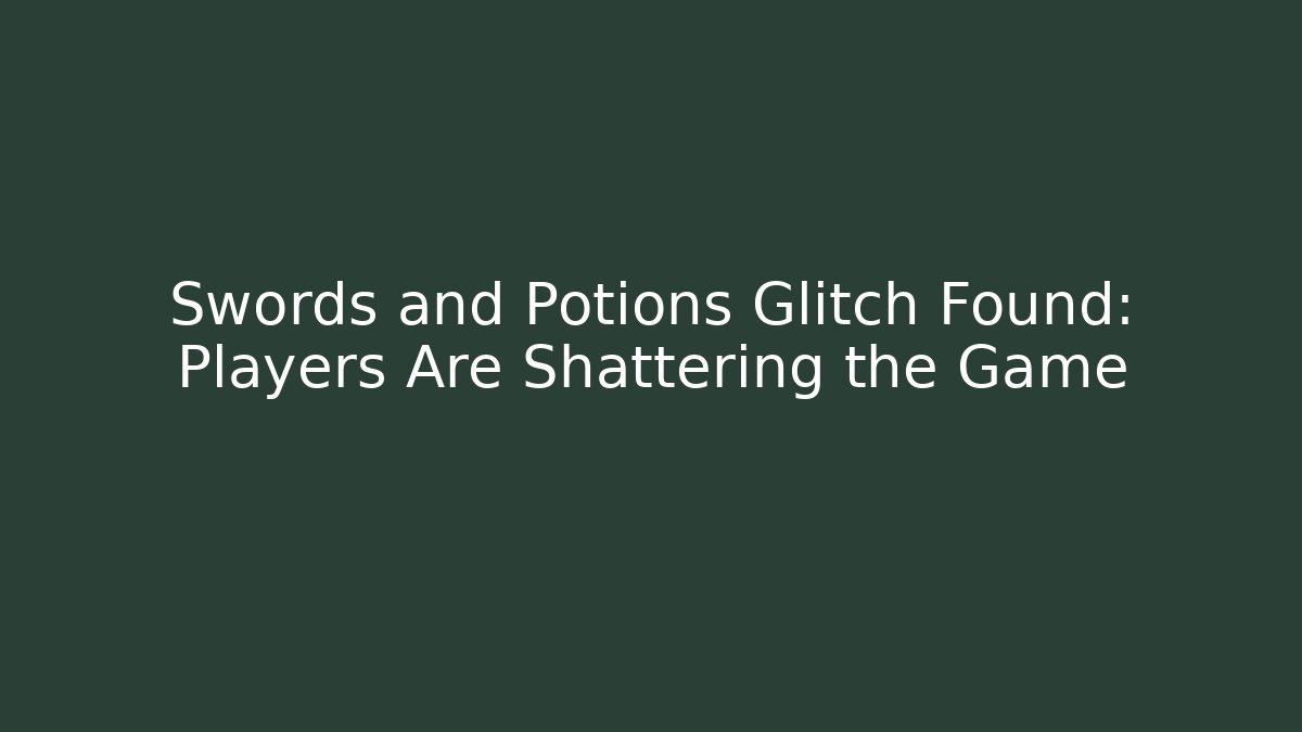 Swords and Potions Glitch Found: Players Are Shattering the Game