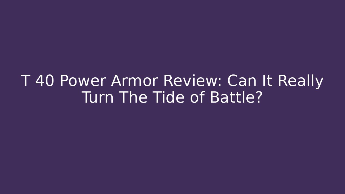 T 40 Power Armor Review: Can It Really Turn The Tide of Battle?