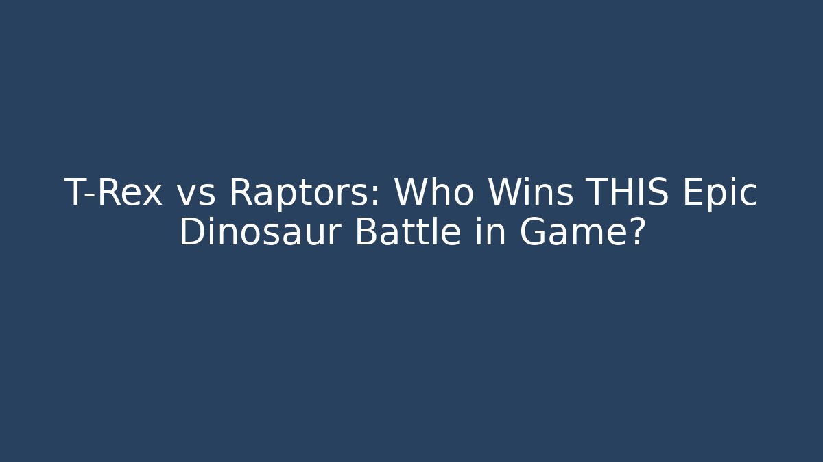 T-Rex vs Raptors: Who Wins THIS Epic Dinosaur Battle in Game? - Sports History Weekly