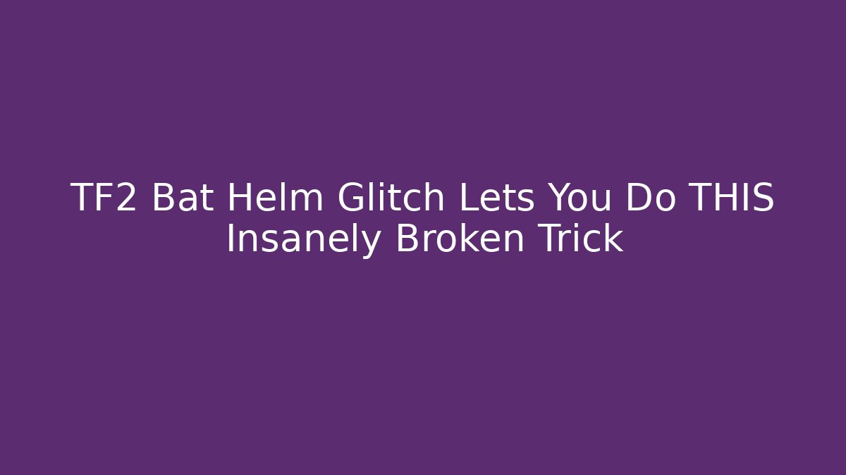 TF2 Bat Helm Glitch Lets You Do THIS Insanely Broken Trick - Sports History Weekly