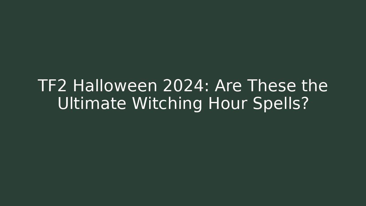 TF2 Halloween 2024: Are These the Ultimate Witching Hour Spells?