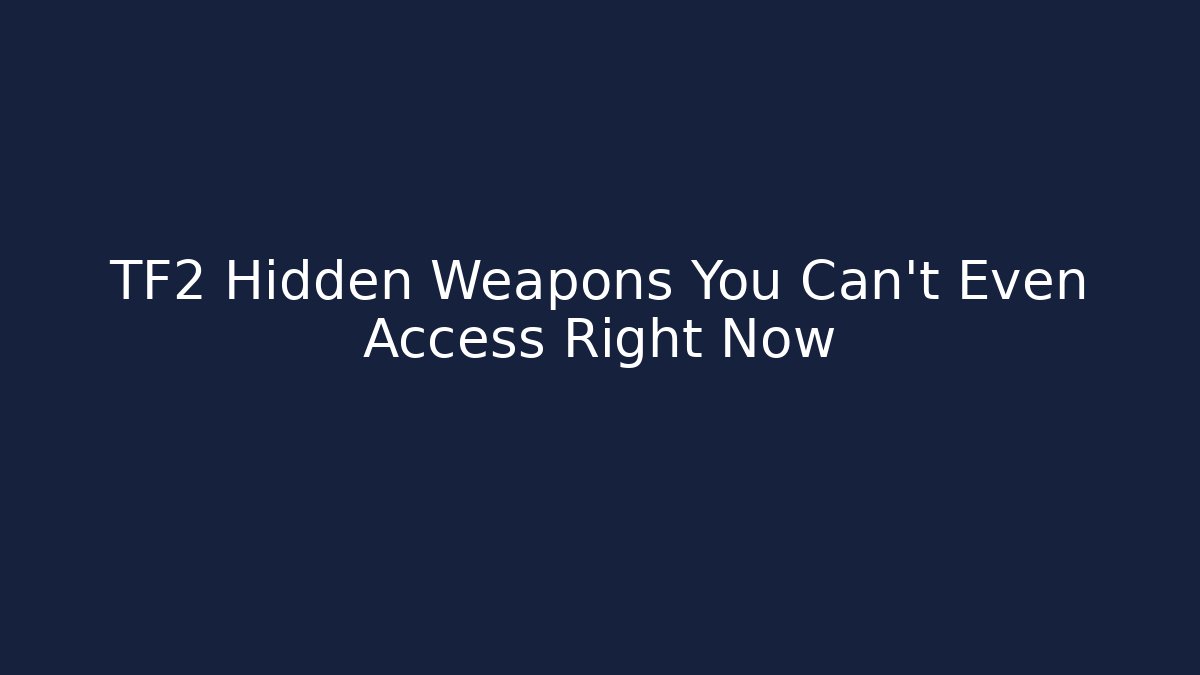 TF2 Hidden Weapons You Can't Even Access Right Now