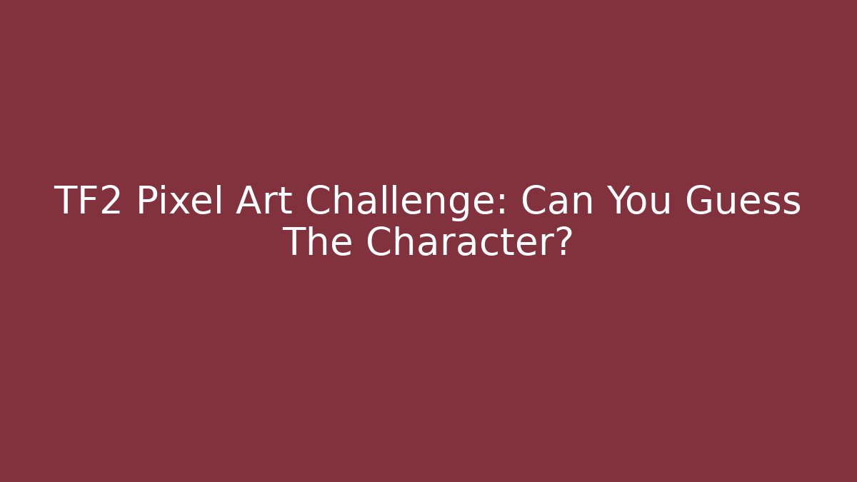 TF2 Pixel Art Challenge: Can You Guess The Character?