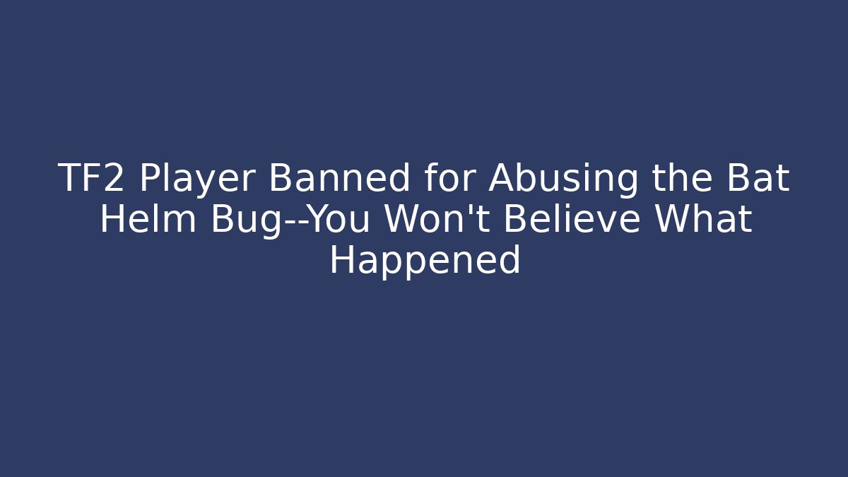 TF2 Player Banned for Abusing the Bat Helm Bug—You Won't Believe What Happened