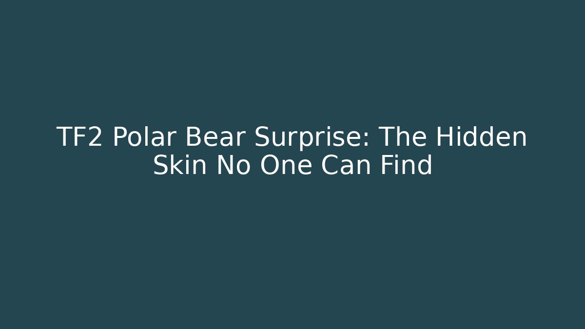 TF2 Polar Bear Surprise: The Hidden Skin No One Can Find