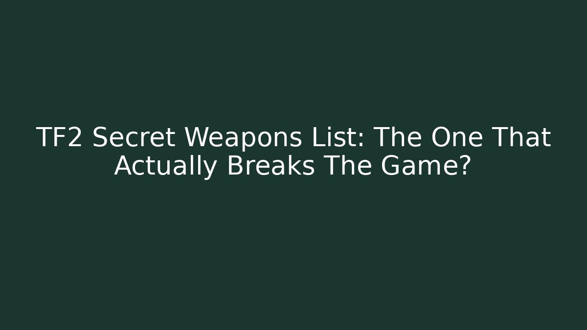 TF2 Secret Weapons List: The One That Actually Breaks The Game? - Sports History Weekly