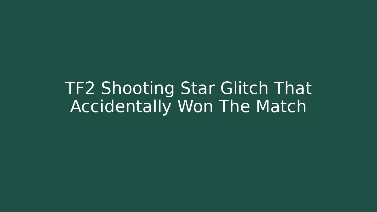 TF2 Shooting Star Glitch That Accidentally Won The Match