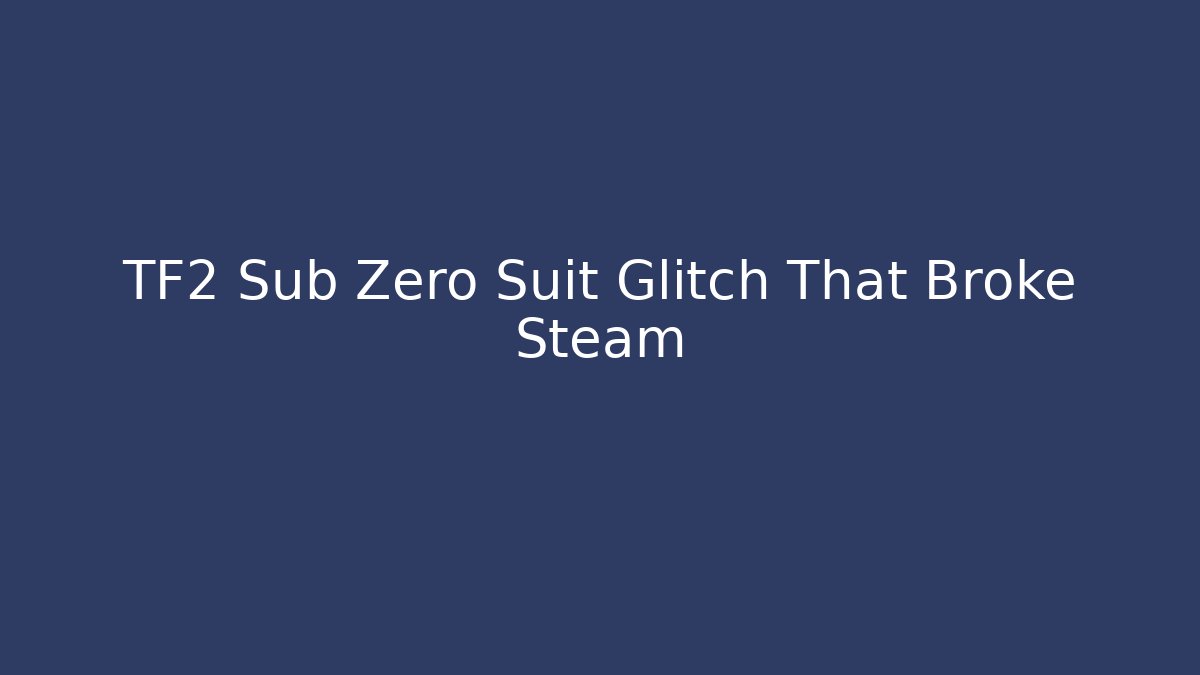 TF2 Sub Zero Suit Glitch That Broke Steam