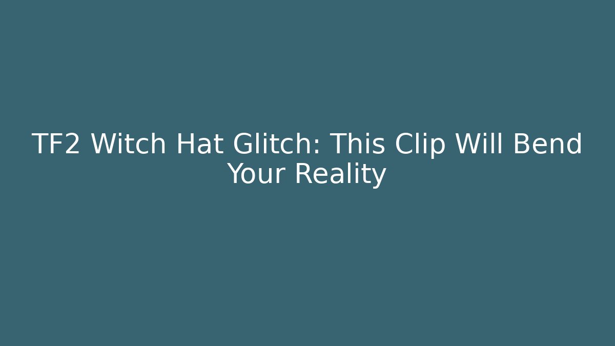TF2 Witch Hat Glitch: This Clip Will Bend Your Reality