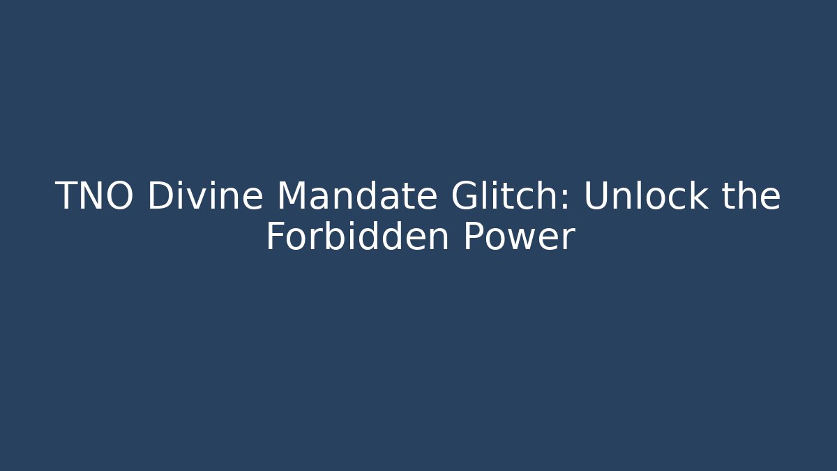 TNO Divine Mandate Glitch: Unlock the Forbidden Power