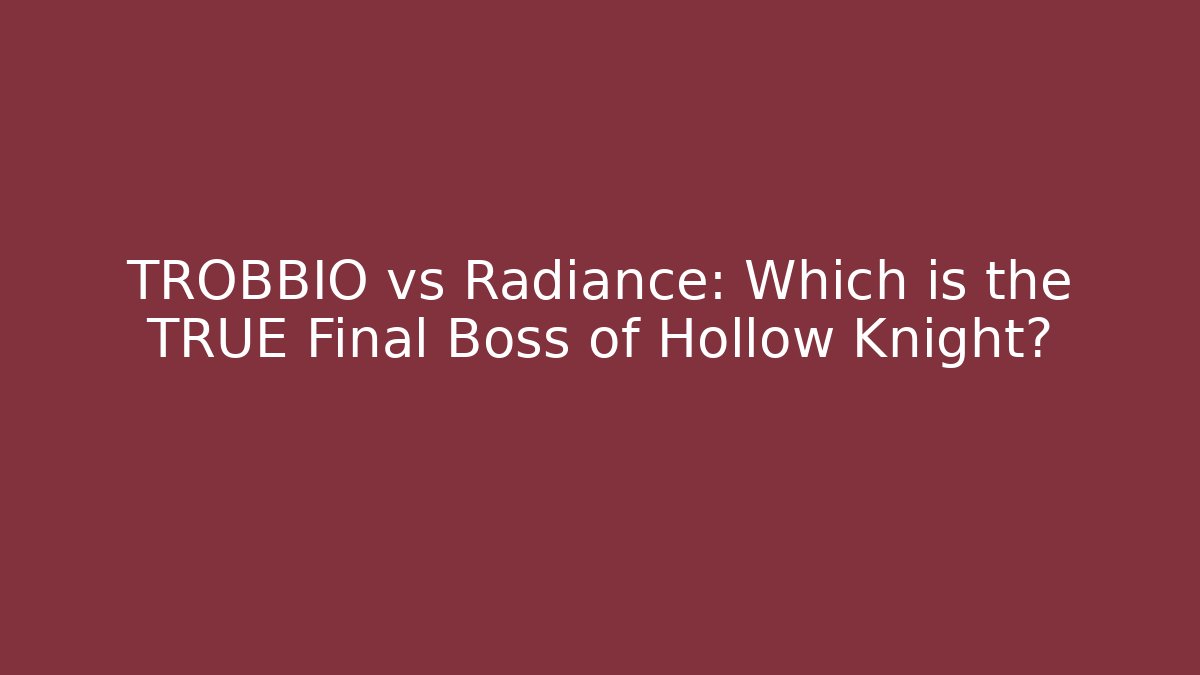 TROBBIO vs Radiance: Which is the TRUE Final Boss of Hollow Knight?
