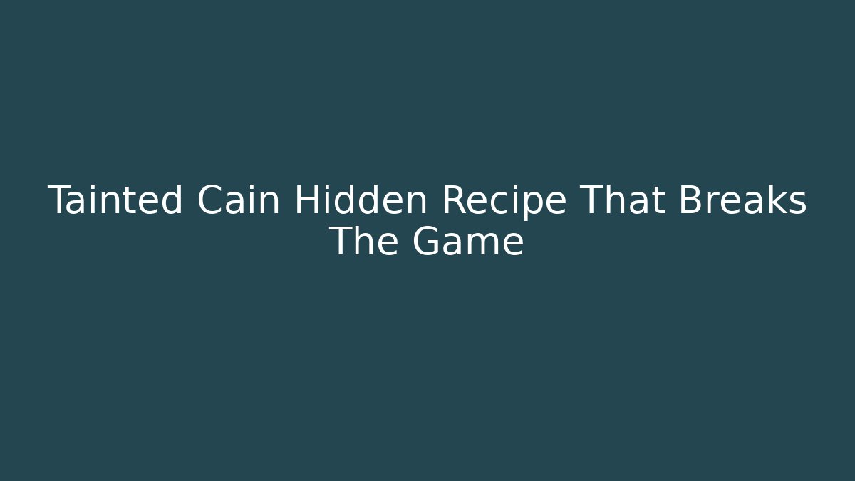 Tainted Cain Hidden Recipe That Breaks The Game