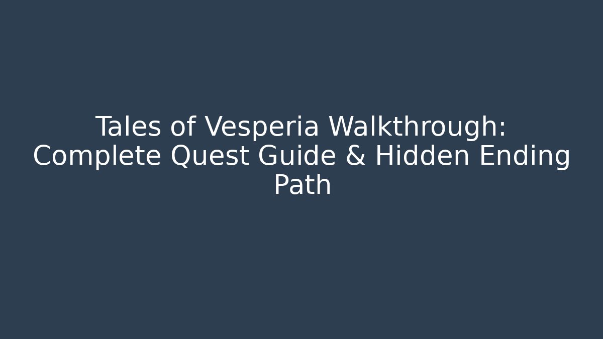 Tales of Vesperia Walkthrough: Complete Quest Guide & Hidden Ending Path - Sports History Weekly