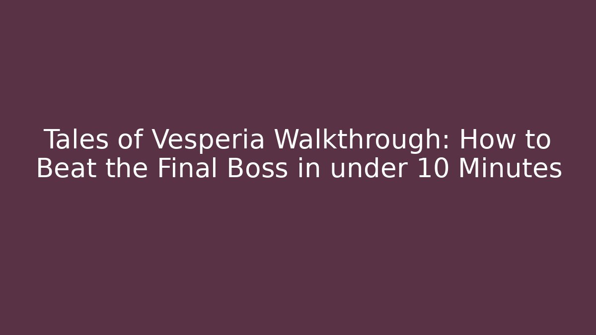 Tales of Vesperia Walkthrough: How to Beat the Final Boss in under 10 Minutes