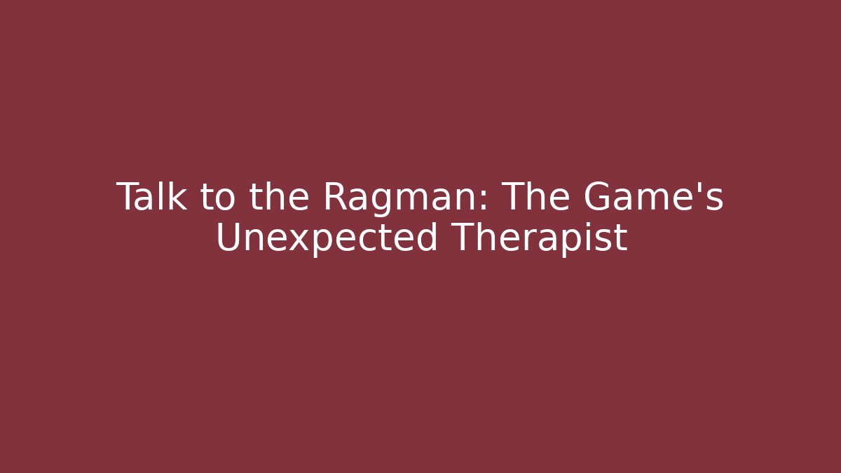 Talk to the Ragman: The Game's Unexpected Therapist