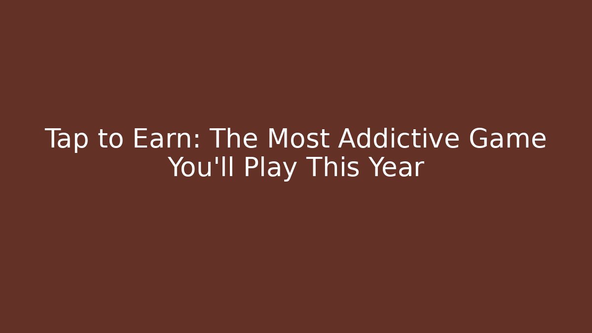 Tap to Earn: The Most Addictive Game You'll Play This Year