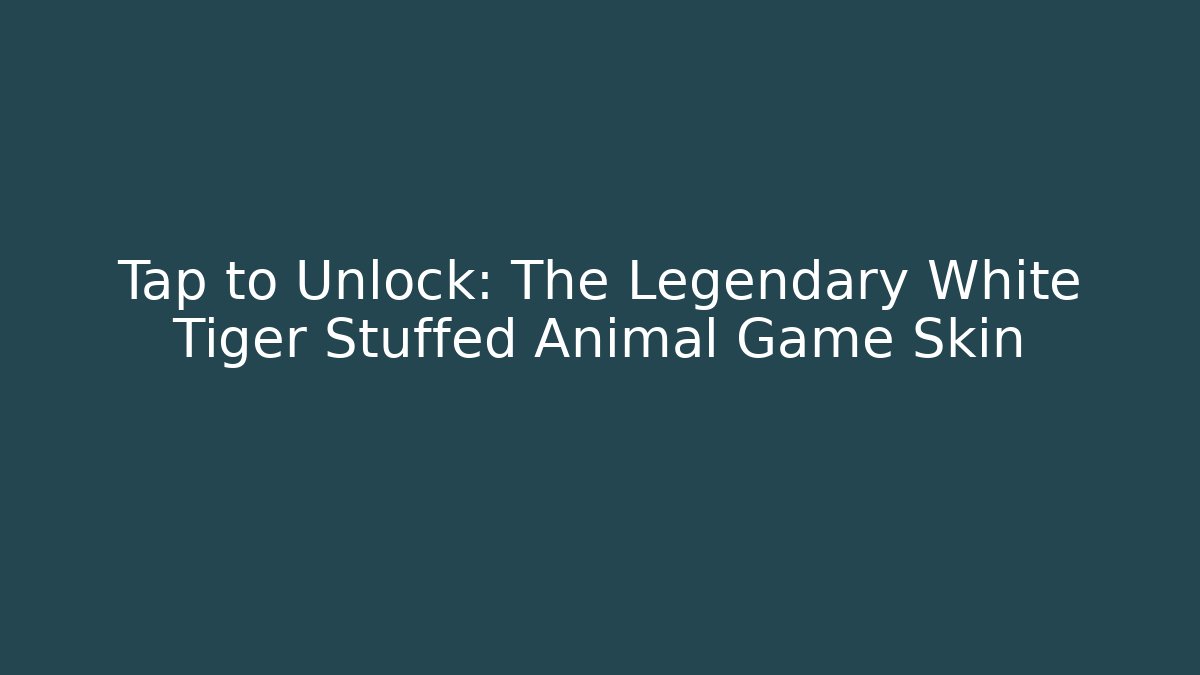 Tap to Unlock: The Legendary White Tiger Stuffed Animal Game Skin
