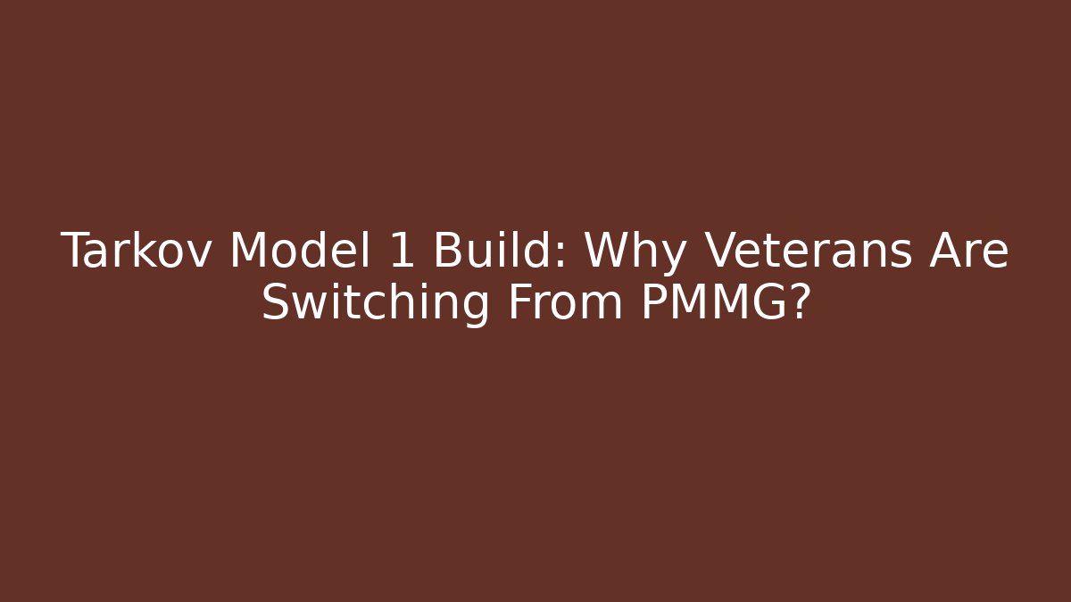 Tarkov Model 1 Build: Why Veterans Are Switching From PMMG?