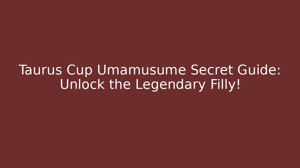 Taurus Cup Umamusume Secret Guide: Unlock the Legendary Filly!