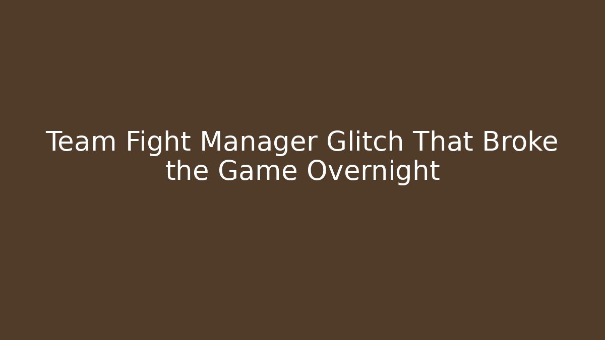 Team Fight Manager Glitch That Broke the Game Overnight