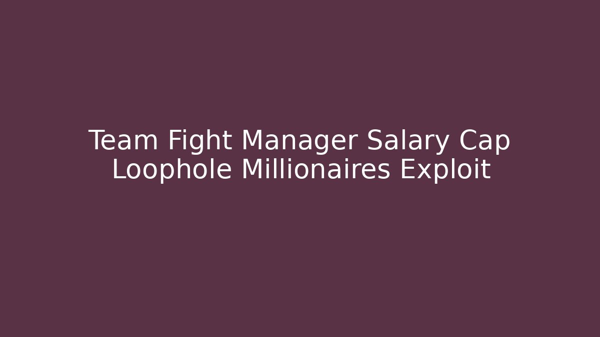 Team Fight Manager Salary Cap Loophole Millionaires Exploit