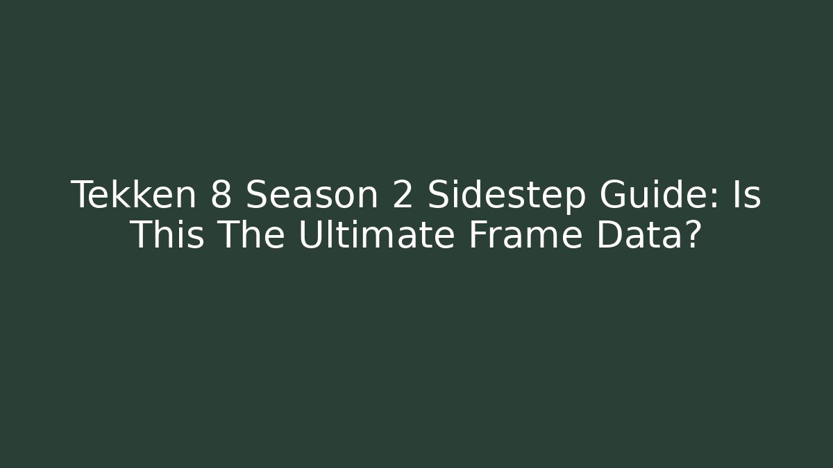 Tekken 8 Season 2 Sidestep Guide: Is This The Ultimate Frame Data?