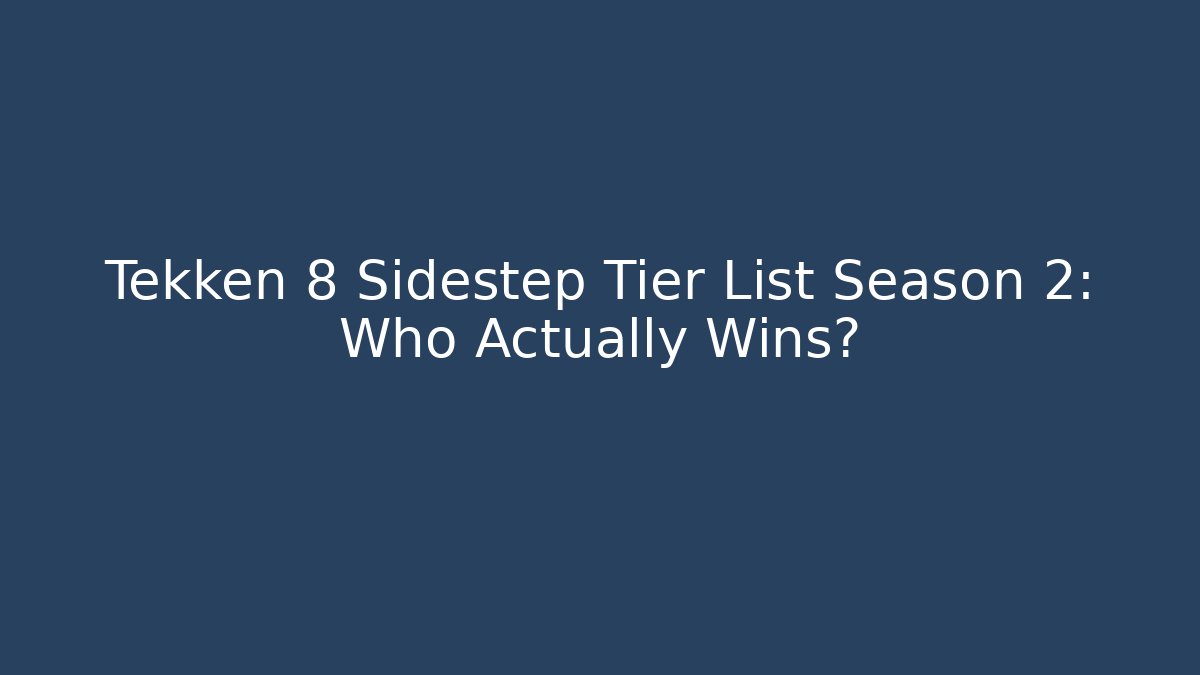 Tekken 8 Sidestep Tier List Season 2: Who Actually Wins?