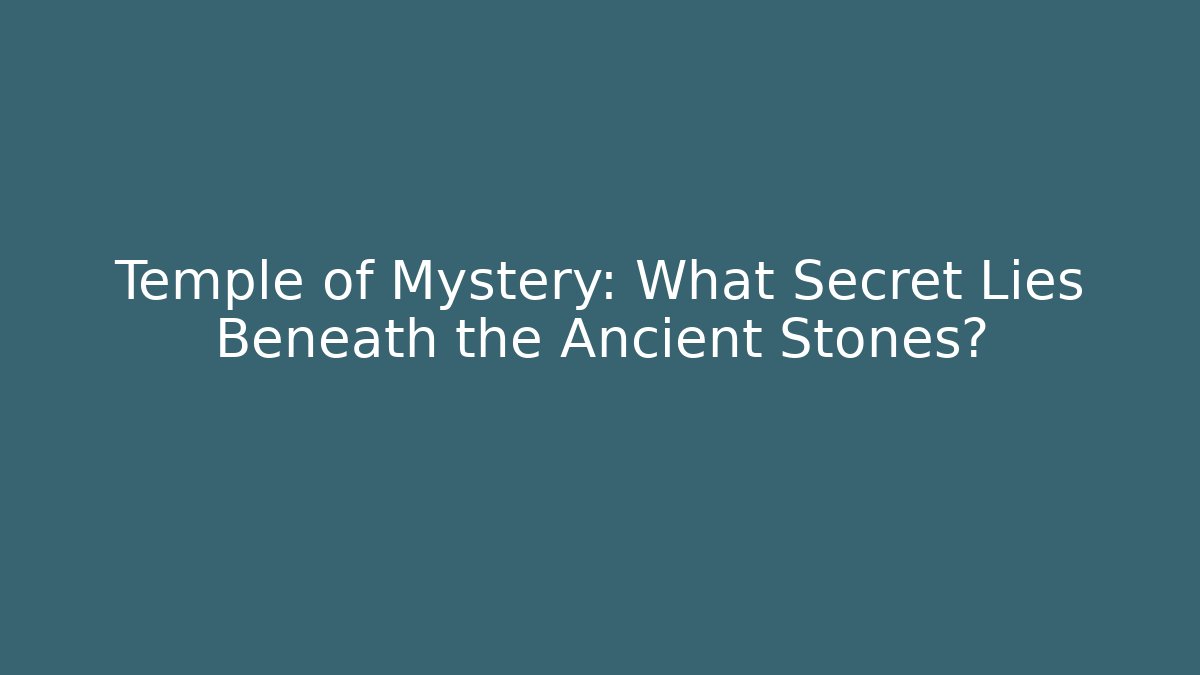 Temple of Mystery: What Secret Lies Beneath the Ancient Stones?