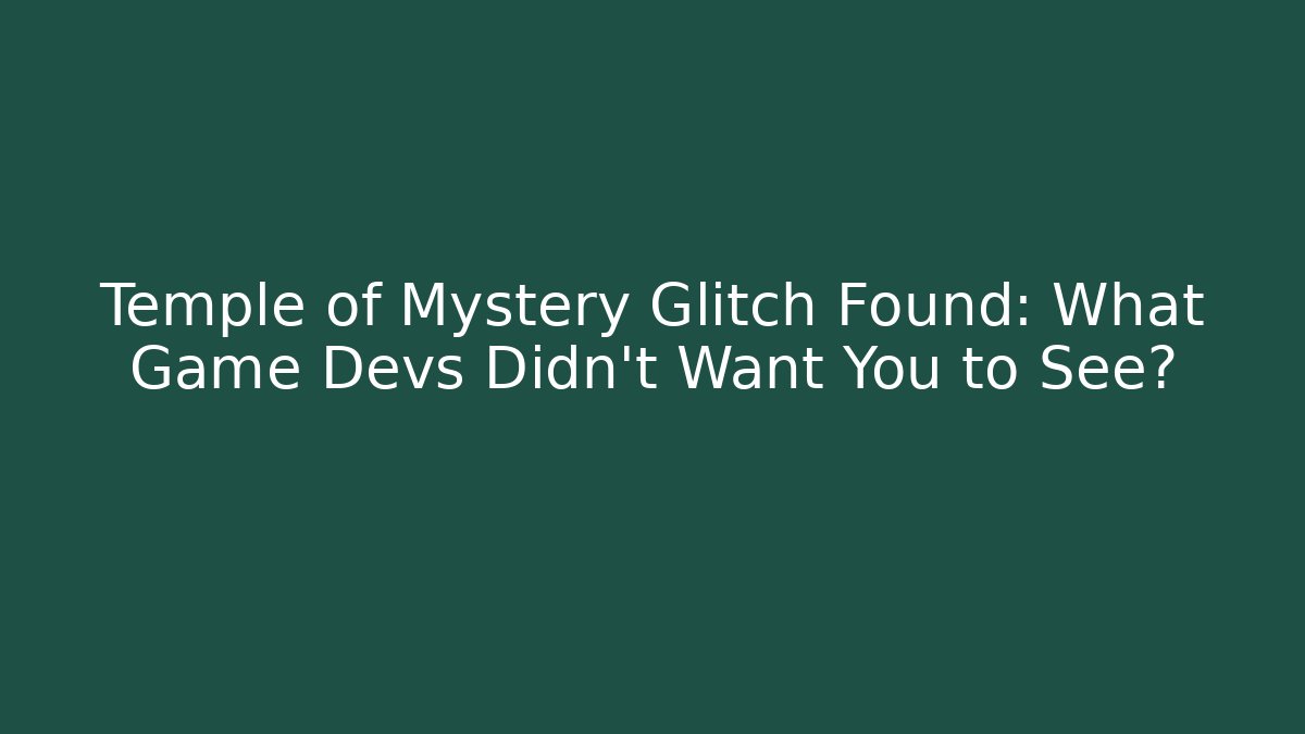 Temple of Mystery Glitch Found: What Game Devs Didn't Want You to See?