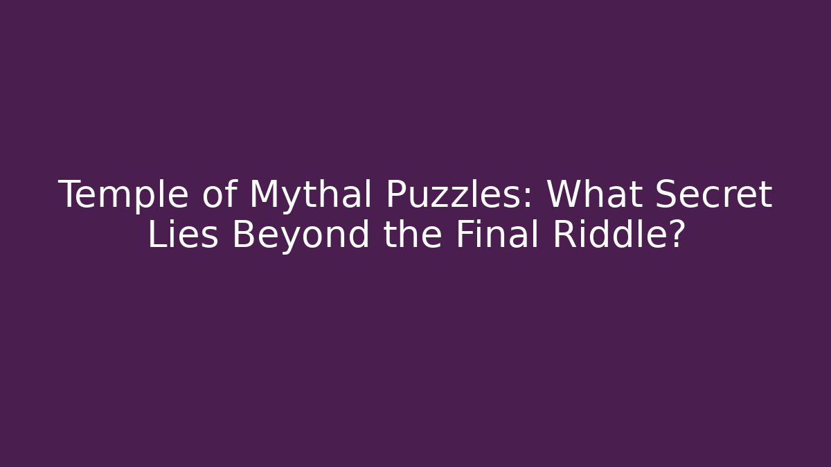 Temple of Mythal Puzzles: What Secret Lies Beyond the Final Riddle?