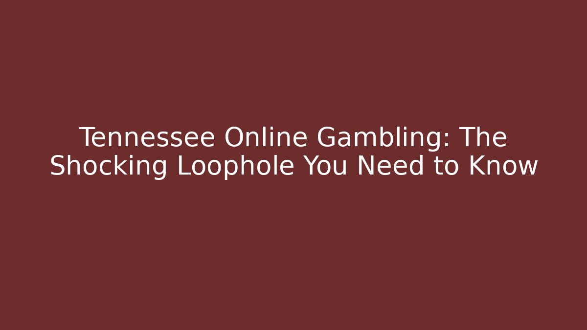 Tennessee Online Gambling: The Shocking Loophole You Need to Know