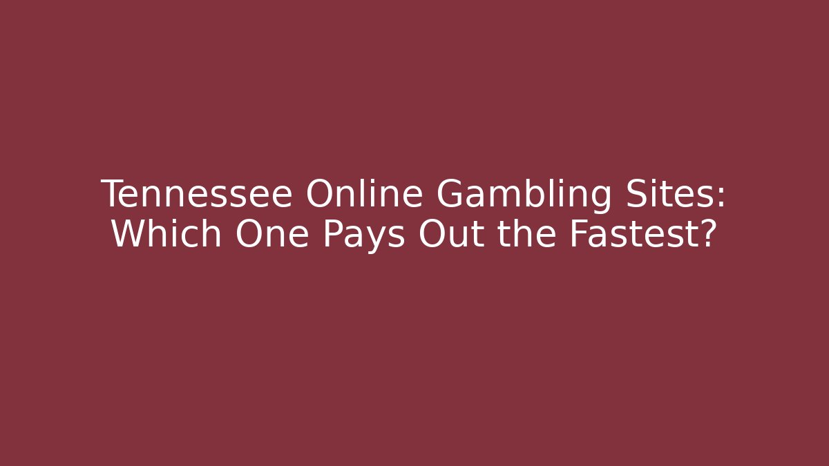 Tennessee Online Gambling Sites: Which One Pays Out the Fastest?