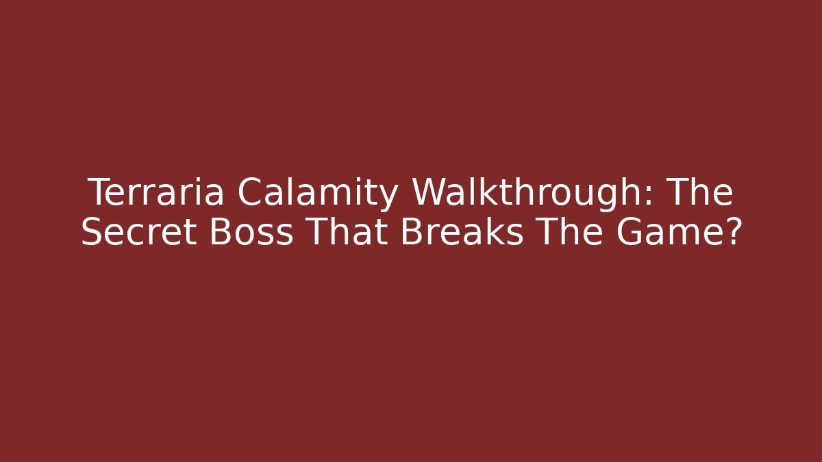 Terraria Calamity Walkthrough: The Secret Boss That Breaks The Game?