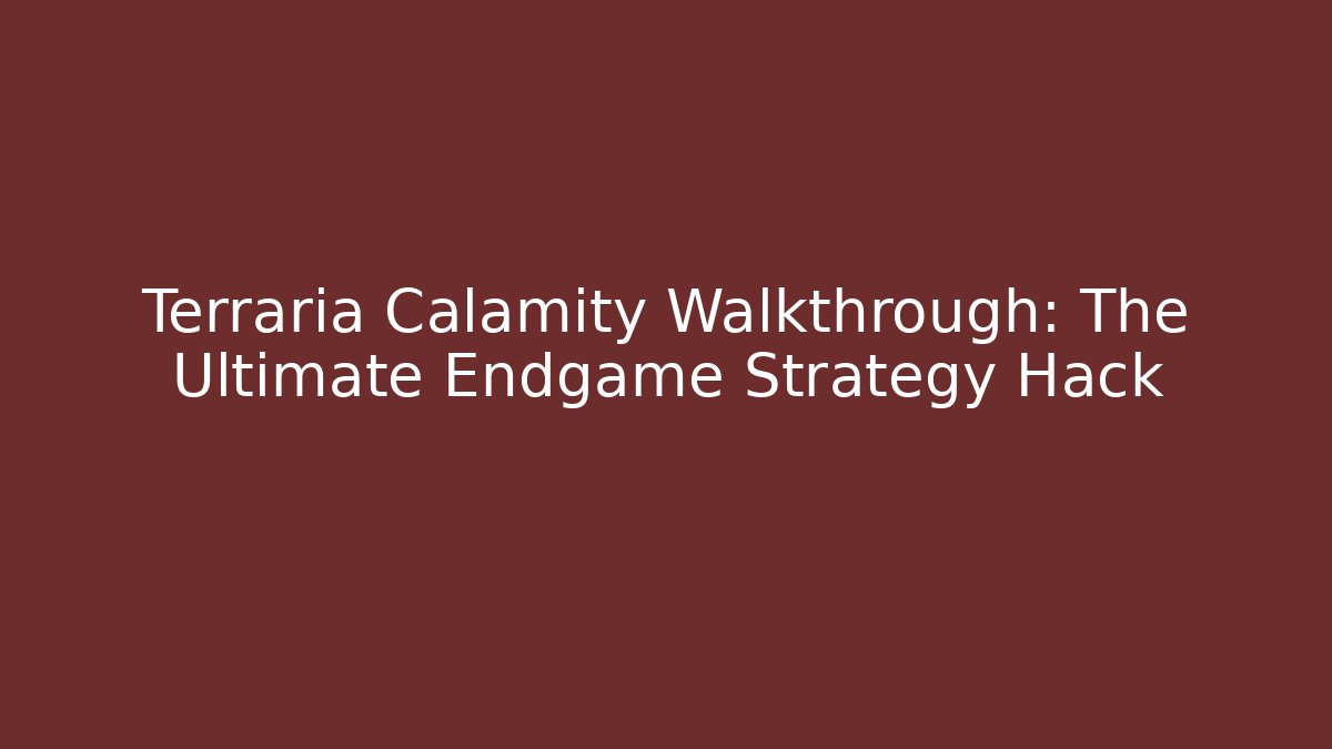 Terraria Calamity Walkthrough: The Ultimate Endgame Strategy Hack