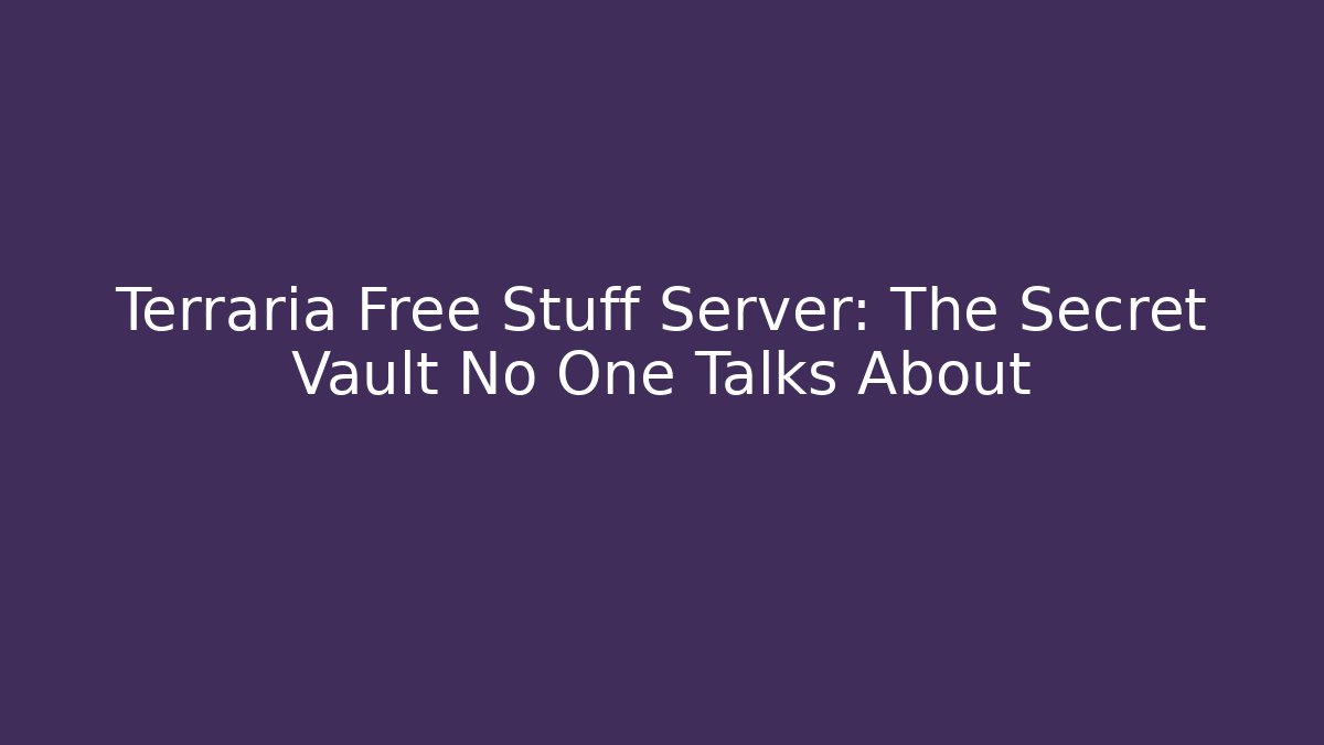 Terraria Free Stuff Server: The Secret Vault No One Talks About