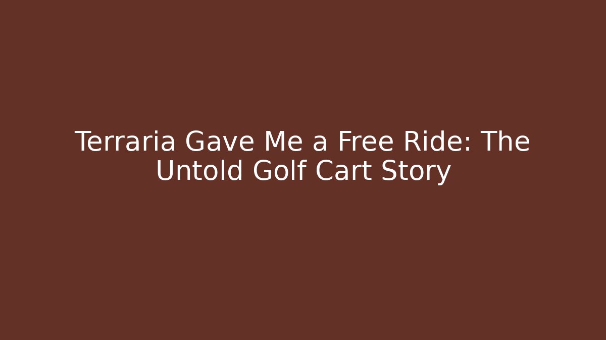 Terraria Gave Me a Free Ride: The Untold Golf Cart Story