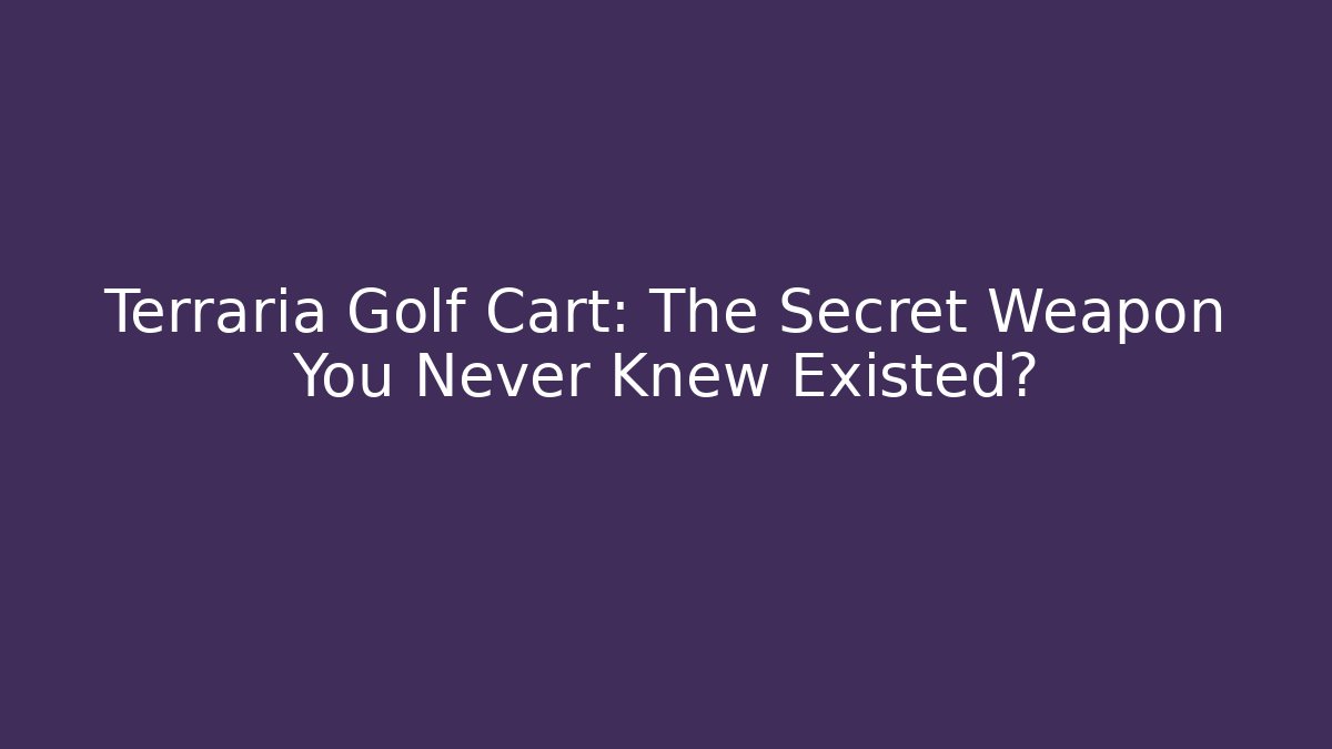 Terraria Golf Cart: The Secret Weapon You Never Knew Existed?