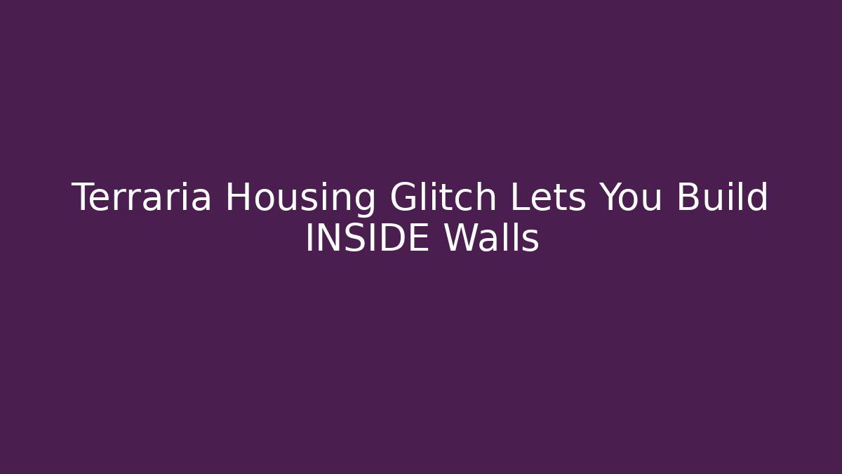Terraria Housing Glitch Lets You Build INSIDE Walls
