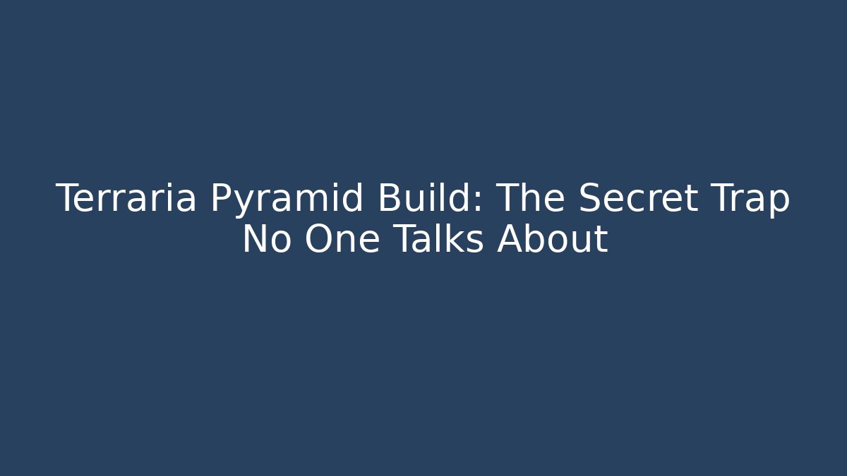 Terraria Pyramid Build: The Secret Trap No One Talks About - Sports History Weekly