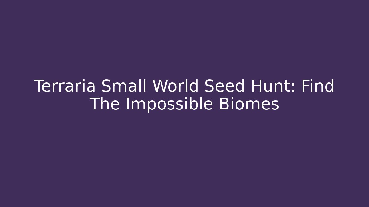 Terraria Small World Seed Hunt: Find The Impossible Biomes