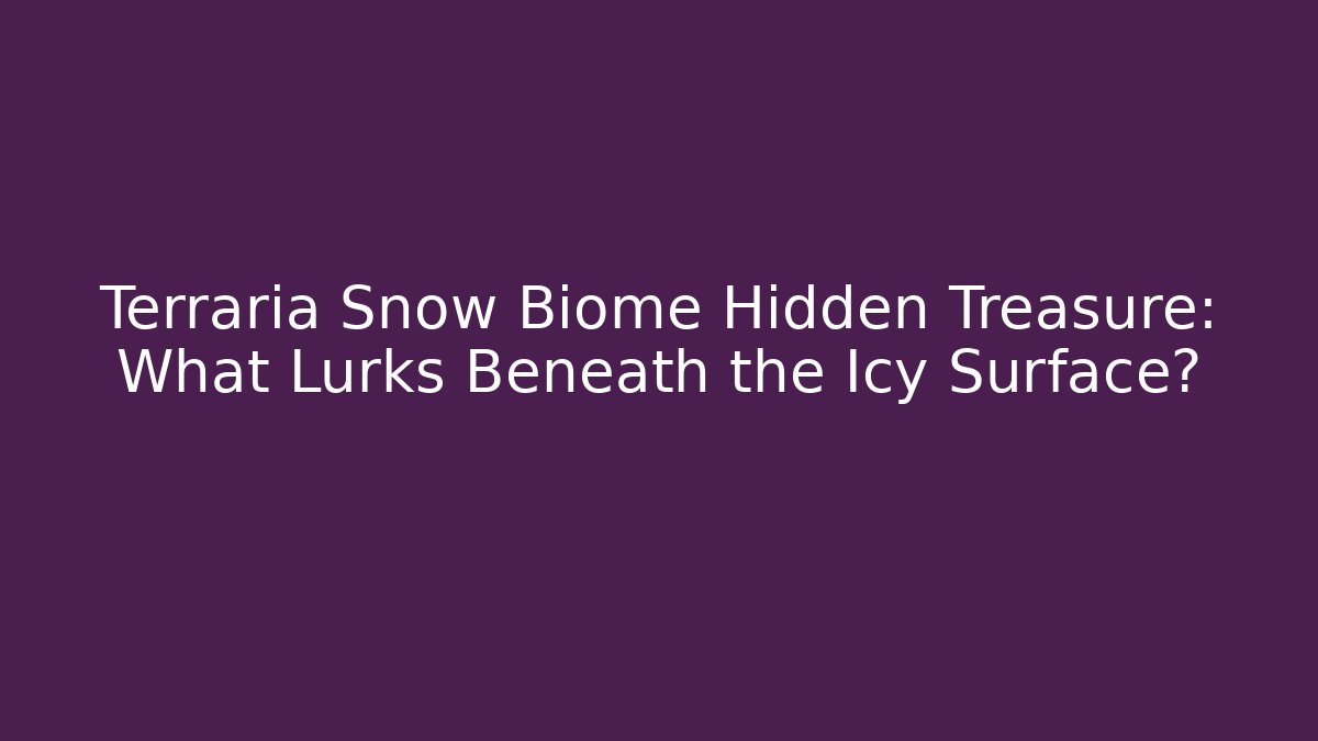 Terraria Snow Biome Hidden Treasure: What Lurks Beneath the Icy Surface?