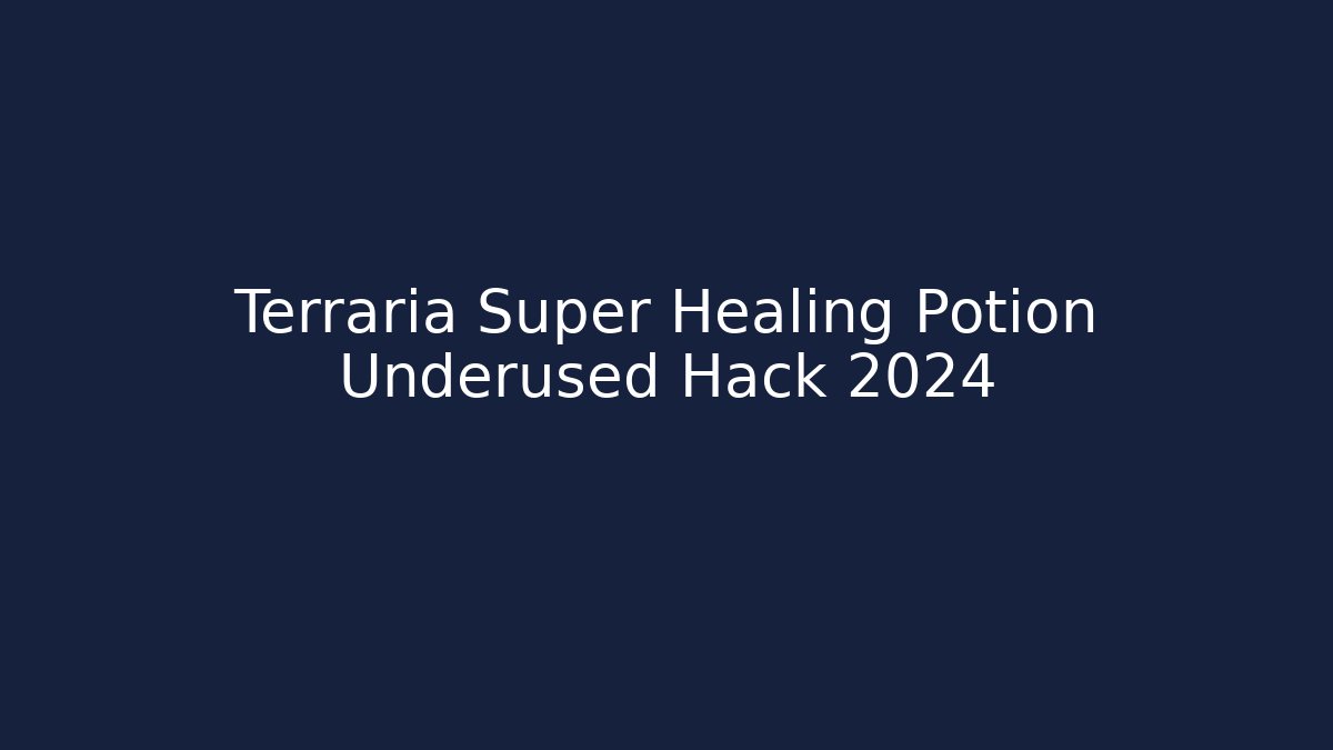 Terraria Super Healing Potion Underused Hack 2024