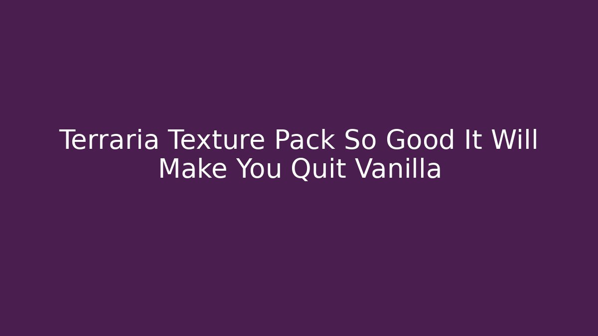 Terraria Texture Pack So Good It Will Make You Quit Vanilla - Sports History Weekly