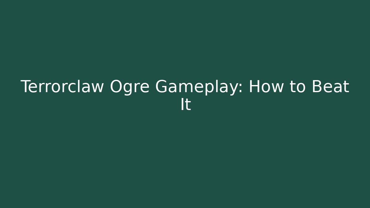 Terrorclaw Ogre Gameplay: How to Beat It