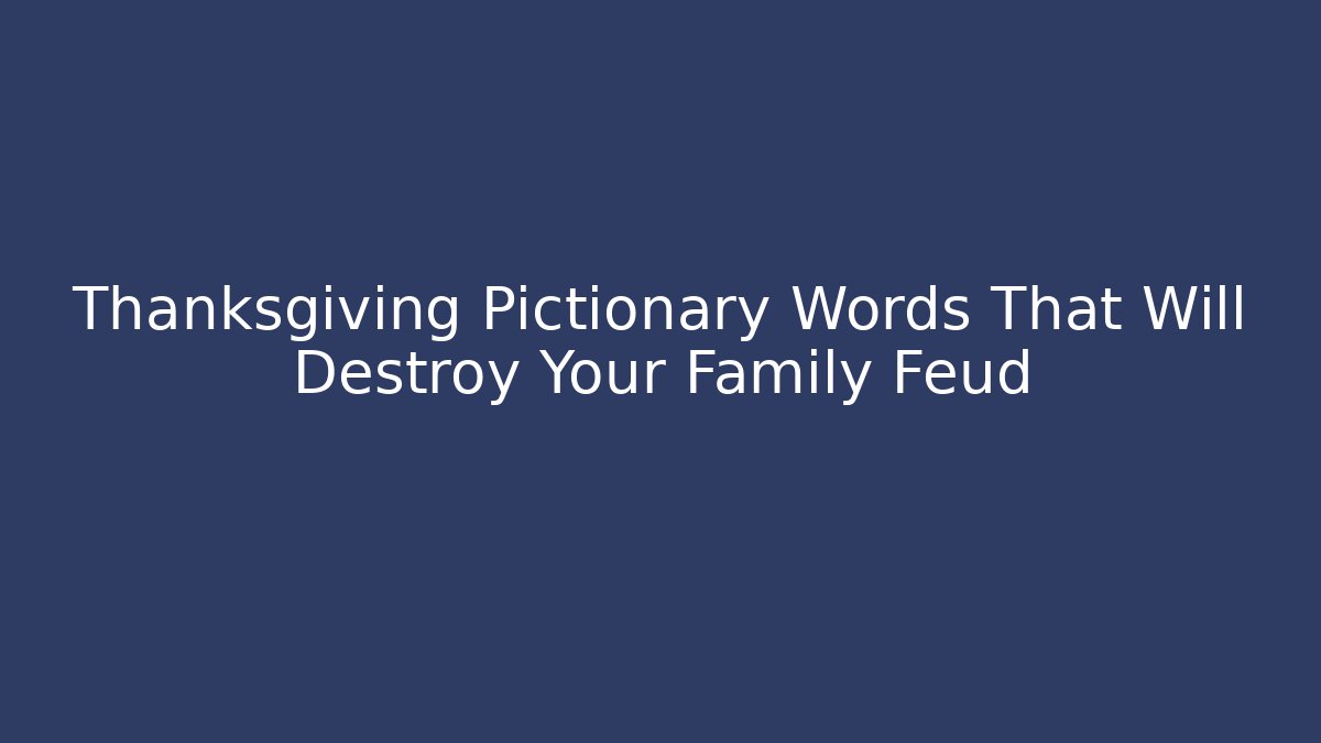 Thanksgiving Pictionary Words That Will Destroy Your Family Feud