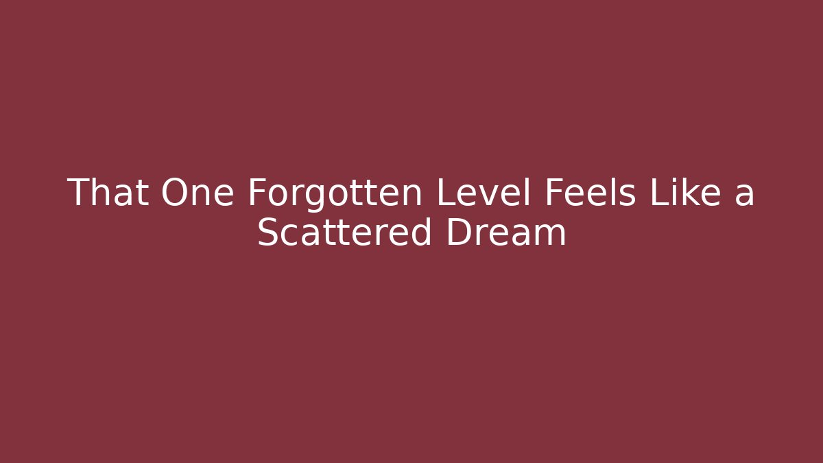 That One Forgotten Level Feels Like a Scattered Dream