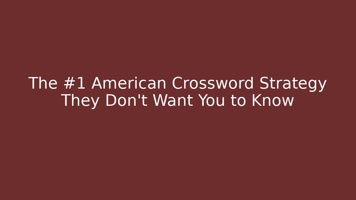 The #1 American Crossword Strategy They Don't Want You to Know
