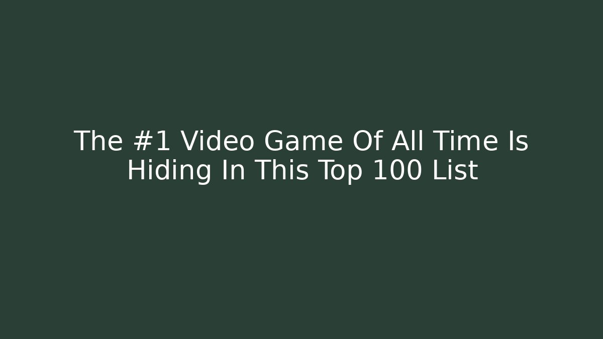 The #1 Video Game Of All Time Is Hiding In This Top 100 List